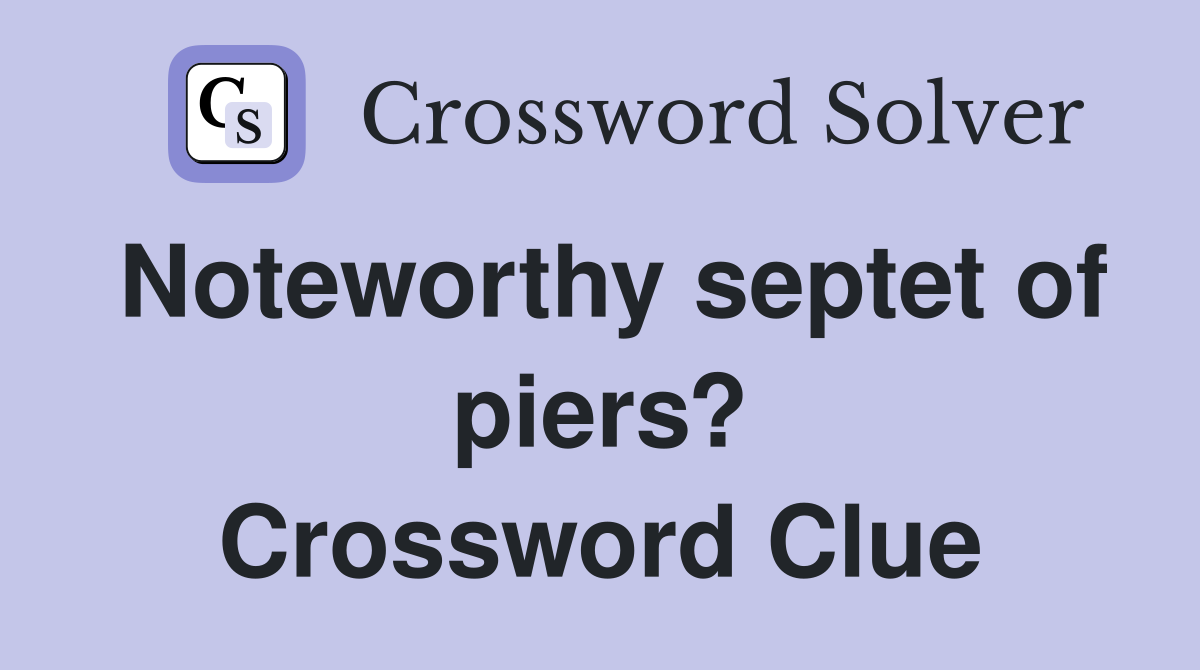 Noteworthy septet of piers? Crossword Clue