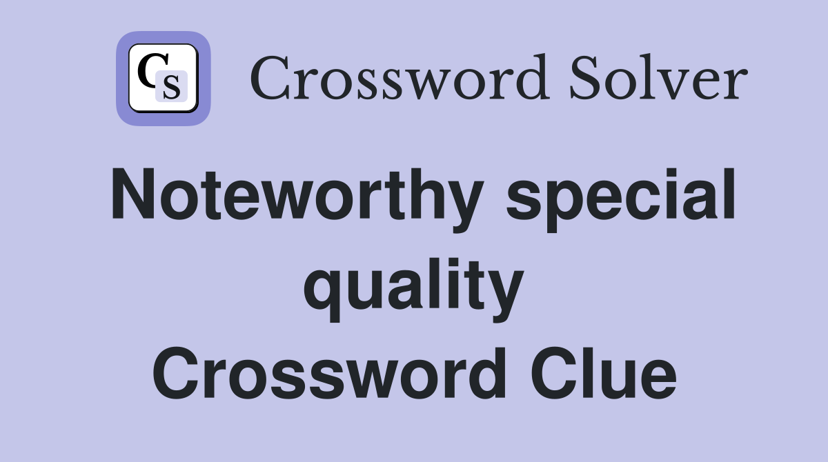 Noteworthy special quality Crossword Clue