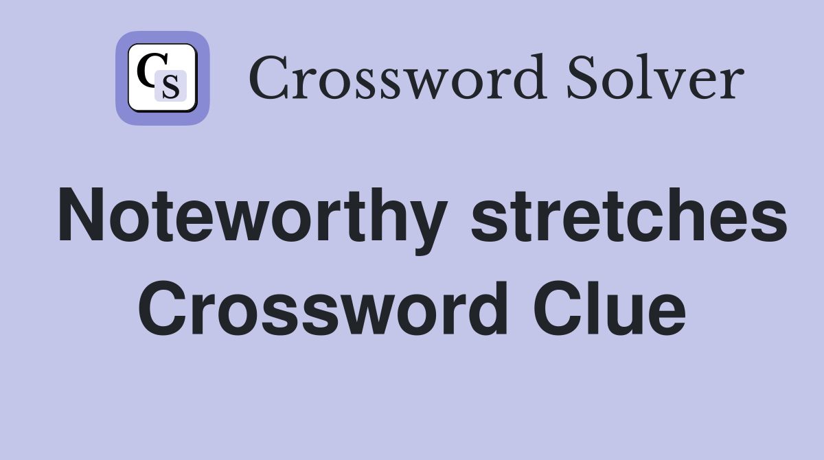 Noteworthy stretches Crossword Clue