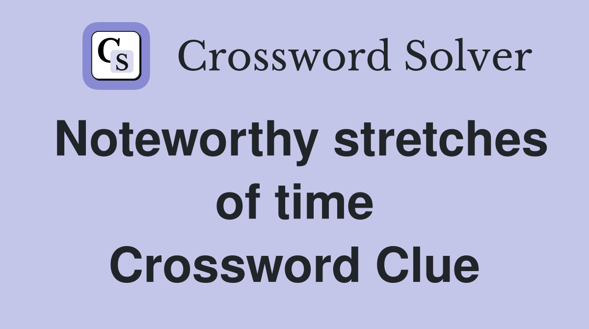 Noteworthy stretches of time Crossword Clue