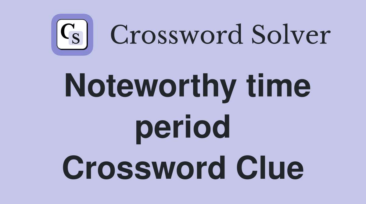 Noteworthy time period Crossword Clue