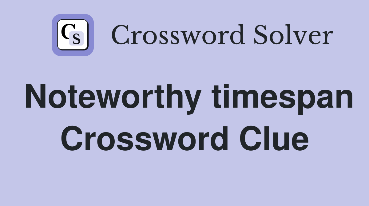 Noteworthy timespan Crossword Clue