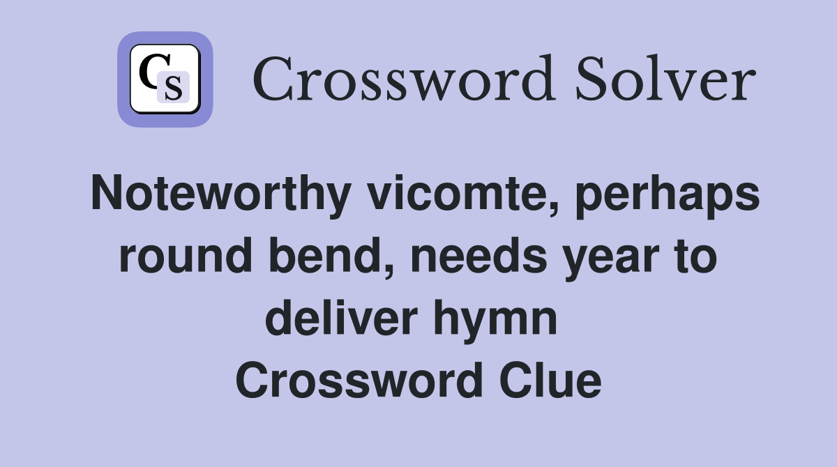 Noteworthy vicomte, perhaps round bend, needs year to deliver hymn  Crossword Clue