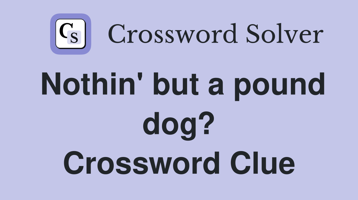 Nothin' but a pound dog? Crossword Clue
