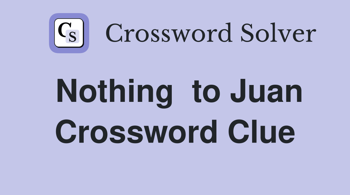 Nothing  to Juan Crossword Clue