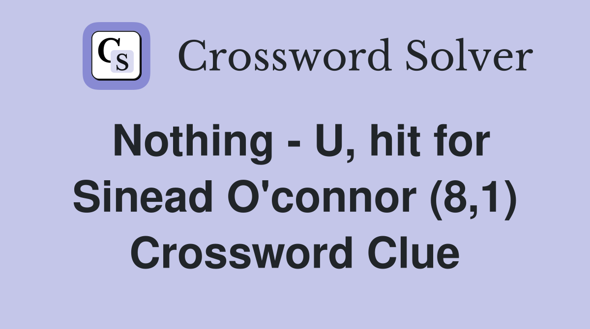 Nothing - U, hit for Sinead O'connor (8,1) Crossword Clue