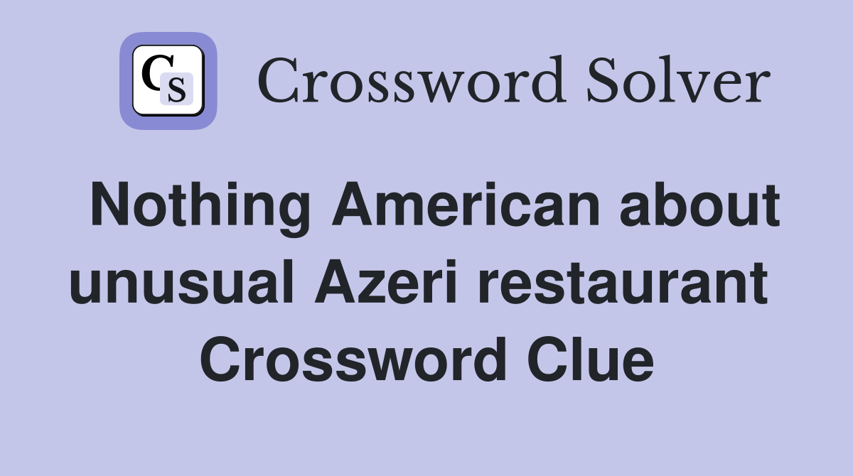 Nothing American about unusual Azeri restaurant  Crossword Clue
