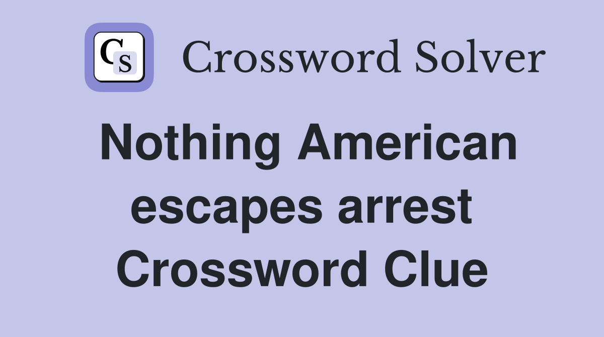 Nothing American escapes arrest Crossword Clue