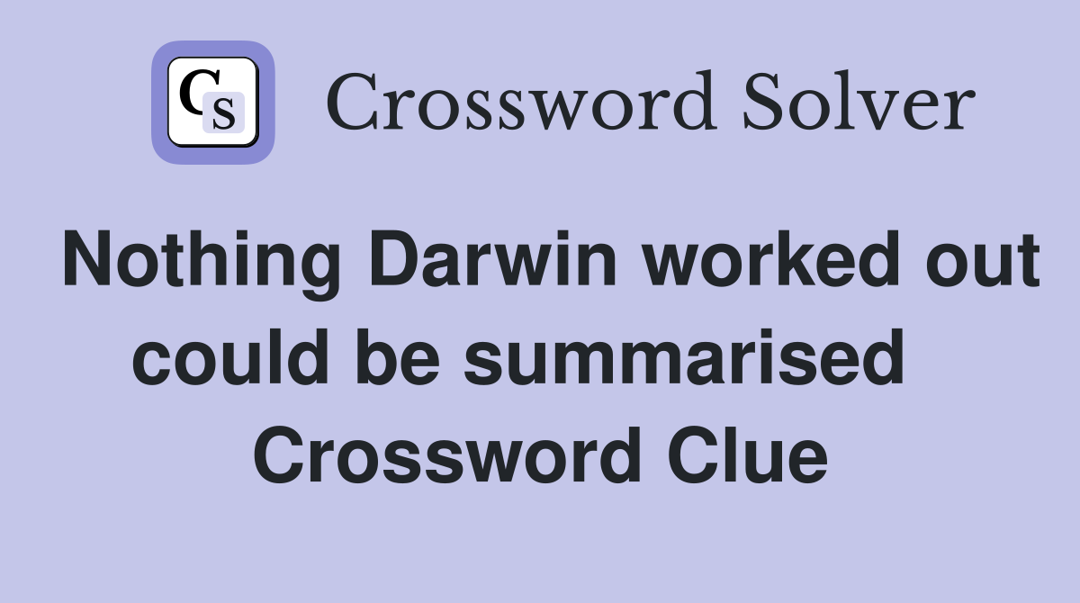 Nothing Darwin worked out could be summarised   Crossword Clue