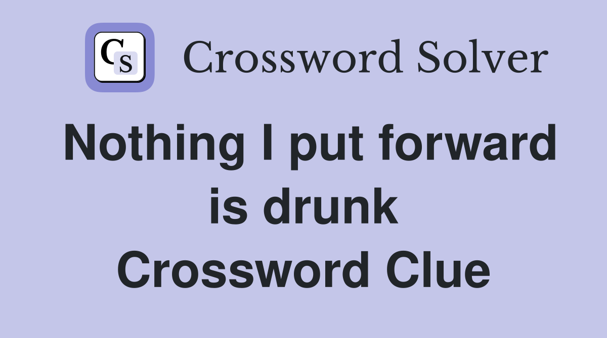 Nothing I put forward is drunk Crossword Clue
