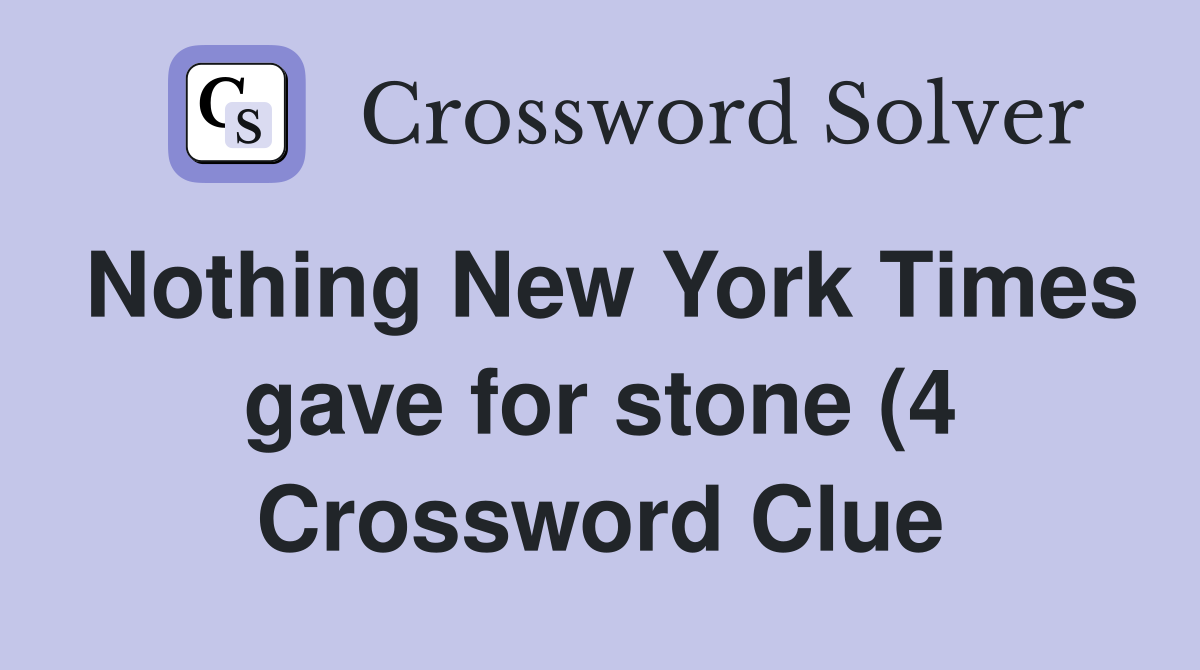 Nothing New York Times gave for stone (4) Crossword Clue Answers Nothing New York Times gave for stone (4) Crossword Clue Answers