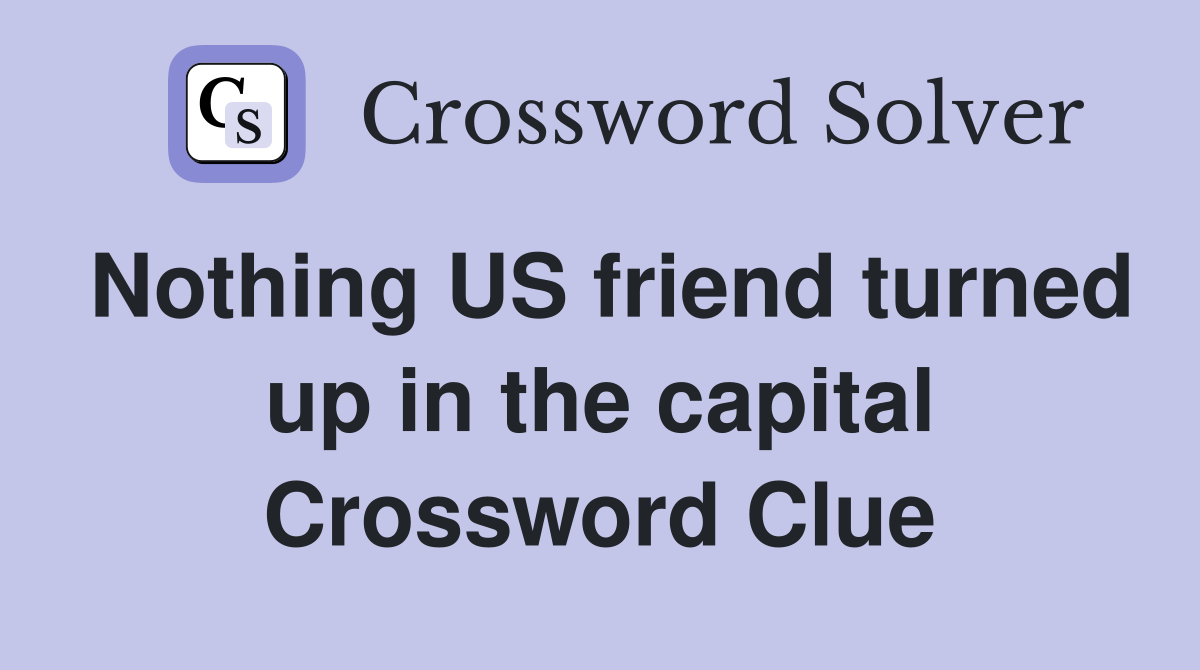 Nothing US friend turned up in the capital Crossword Clue