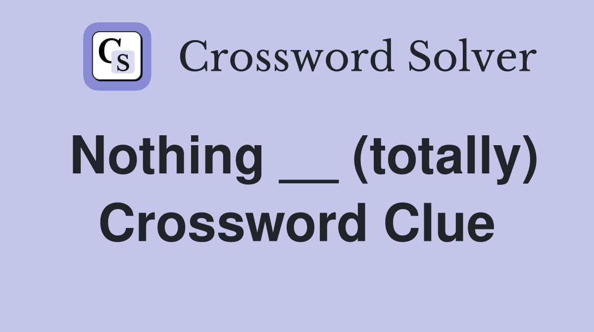 Nothing __ (totally) Crossword Clue
