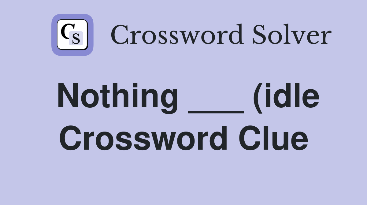 Nothing (idle) Crossword Clue Answers Crossword Solver Nothing (idle) Crossword Clue Answers Crossword Solver