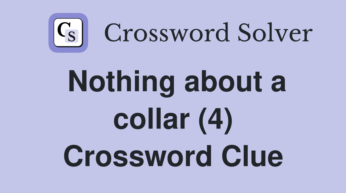 Nothing about a collar (4) Crossword Clue