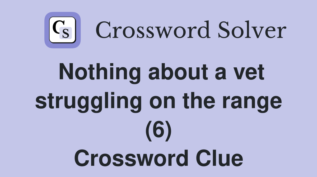 Nothing about a vet struggling on the range (6) Crossword Clue