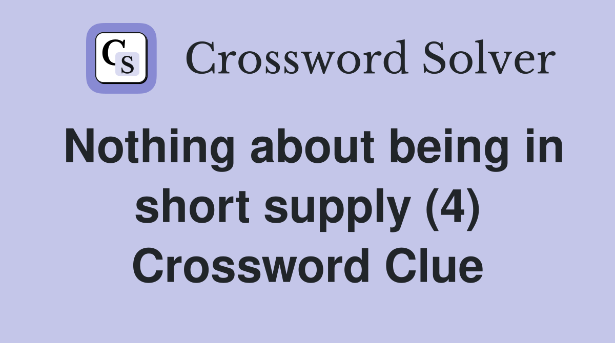Nothing about being in short supply (4) Crossword Clue
