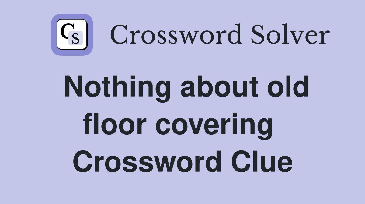 Nothing about old floor covering  Crossword Clue