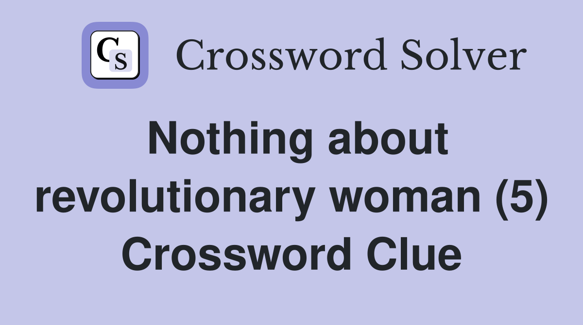Nothing about revolutionary woman (5) Crossword Clue