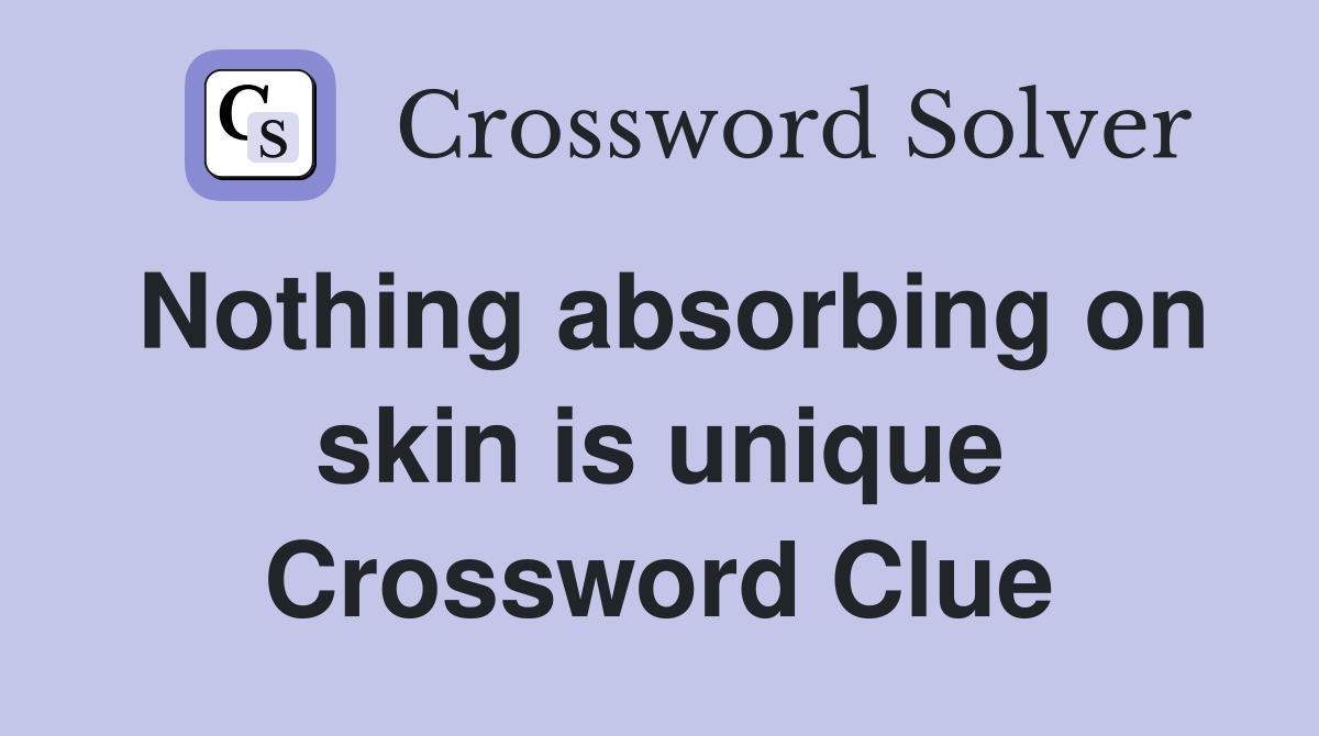 Nothing absorbing on skin is unique Crossword Clue