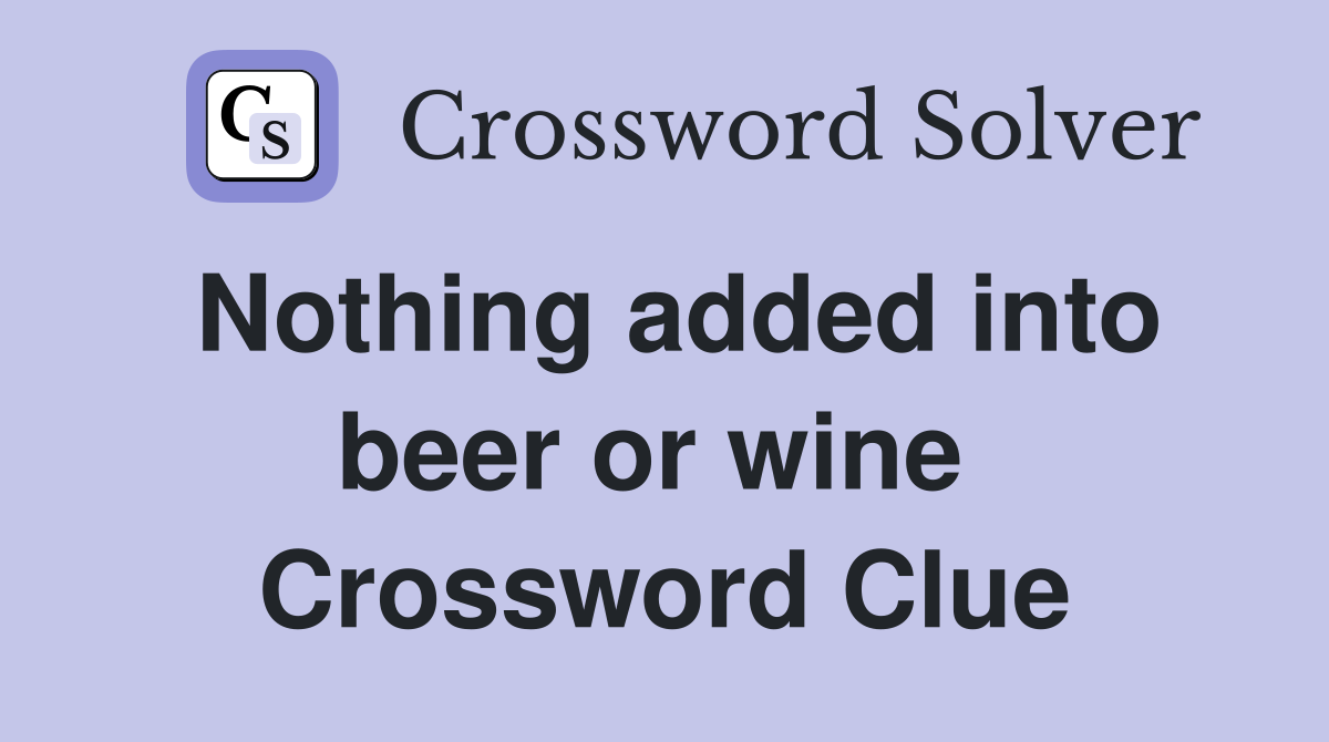 Nothing added into beer or wine  Crossword Clue