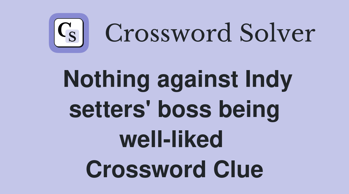 Nothing against Indy setters' boss being well-liked  Crossword Clue