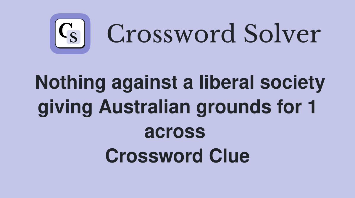 Nothing against a liberal society giving Australian grounds for 1 across  Crossword Clue