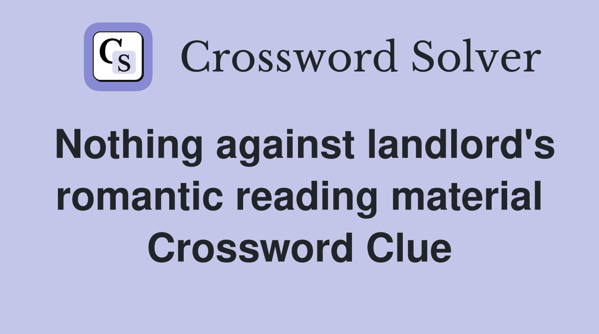 Nothing against landlord's romantic reading material Crossword Clue