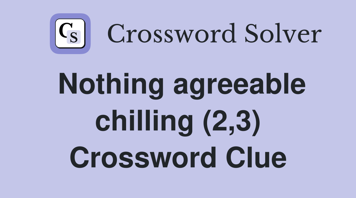 Nothing agreeable chilling (2,3) Crossword Clue