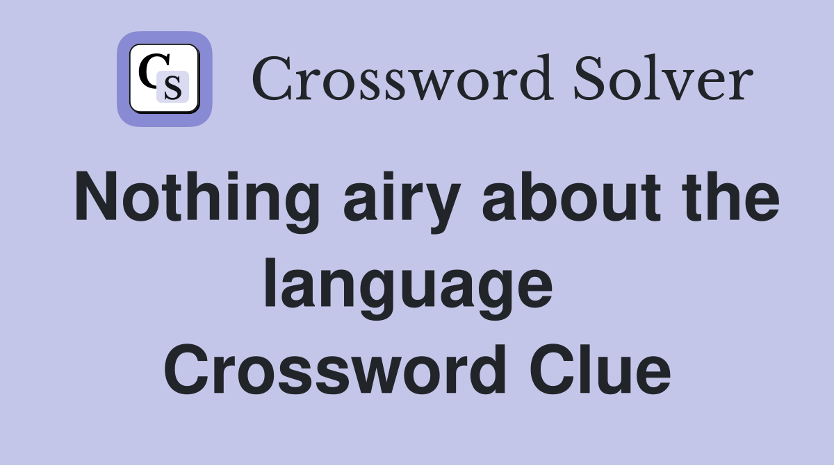 Nothing airy about the language  Crossword Clue