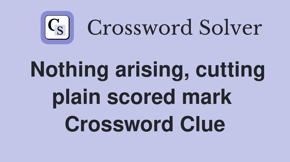 Nothing arising, cutting plain scored mark  Crossword Clue