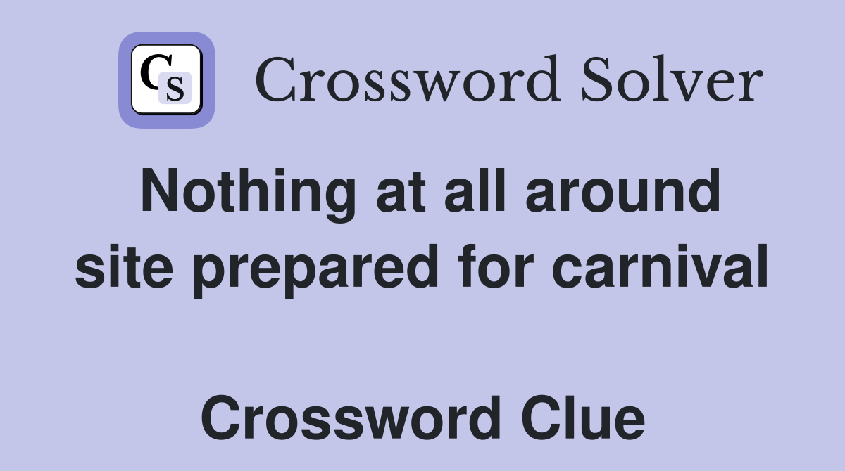Nothing at all around site prepared for carnival  Crossword Clue