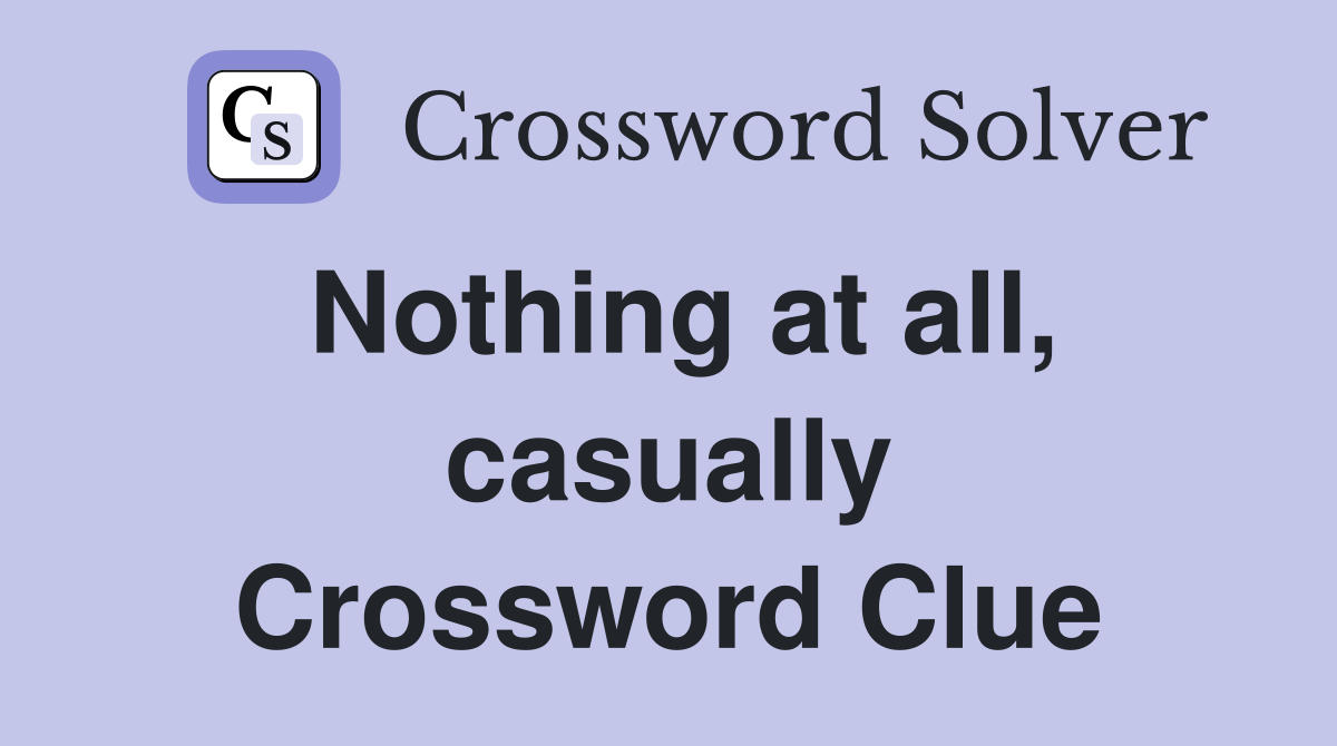 Nothing at all, casually Crossword Clue