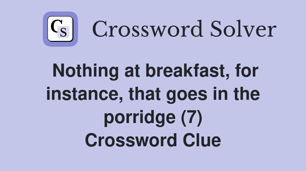 Nothing at breakfast, for instance, that goes in the porridge (7) Crossword Clue