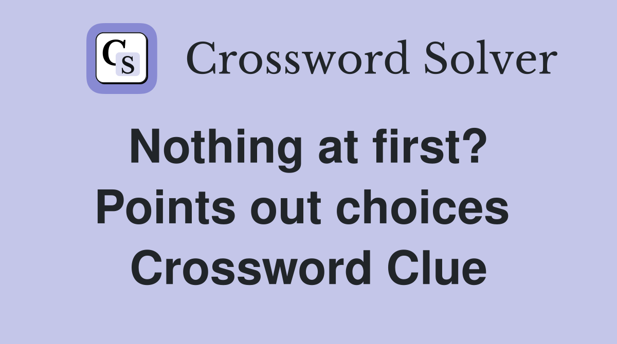Nothing at first?  Points out choices  Crossword Clue