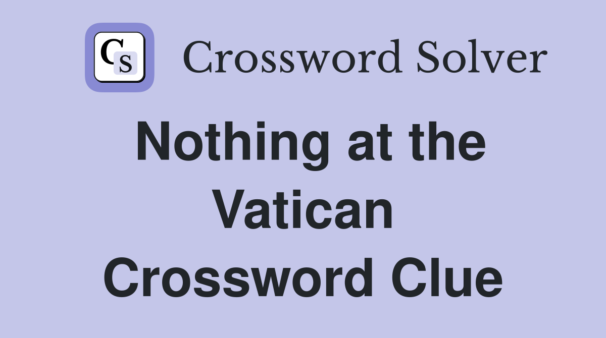 Nothing at the Vatican Crossword Clue