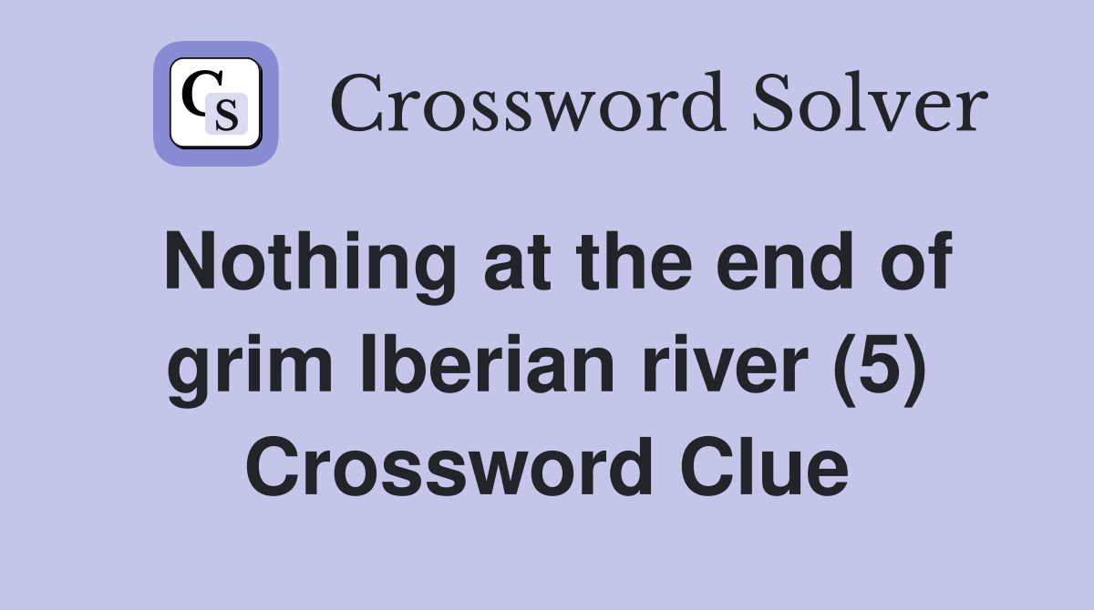 Nothing at the end of grim Iberian river (5) Crossword Clue
