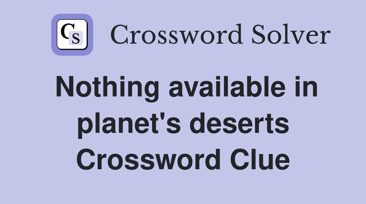 Nothing available in planet's deserts Crossword Clue