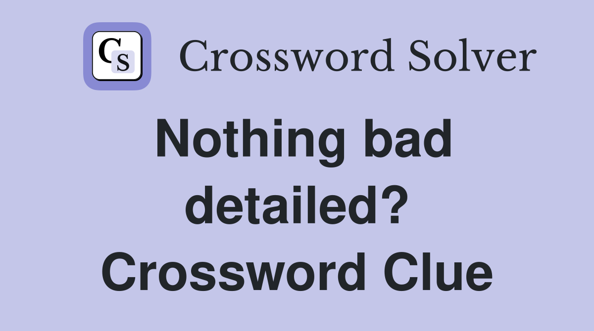 Nothing bad detailed? Crossword Clue