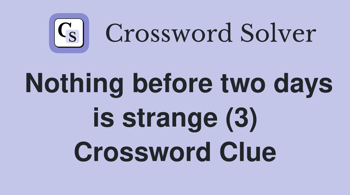 Nothing before two days is strange (3) Crossword Clue