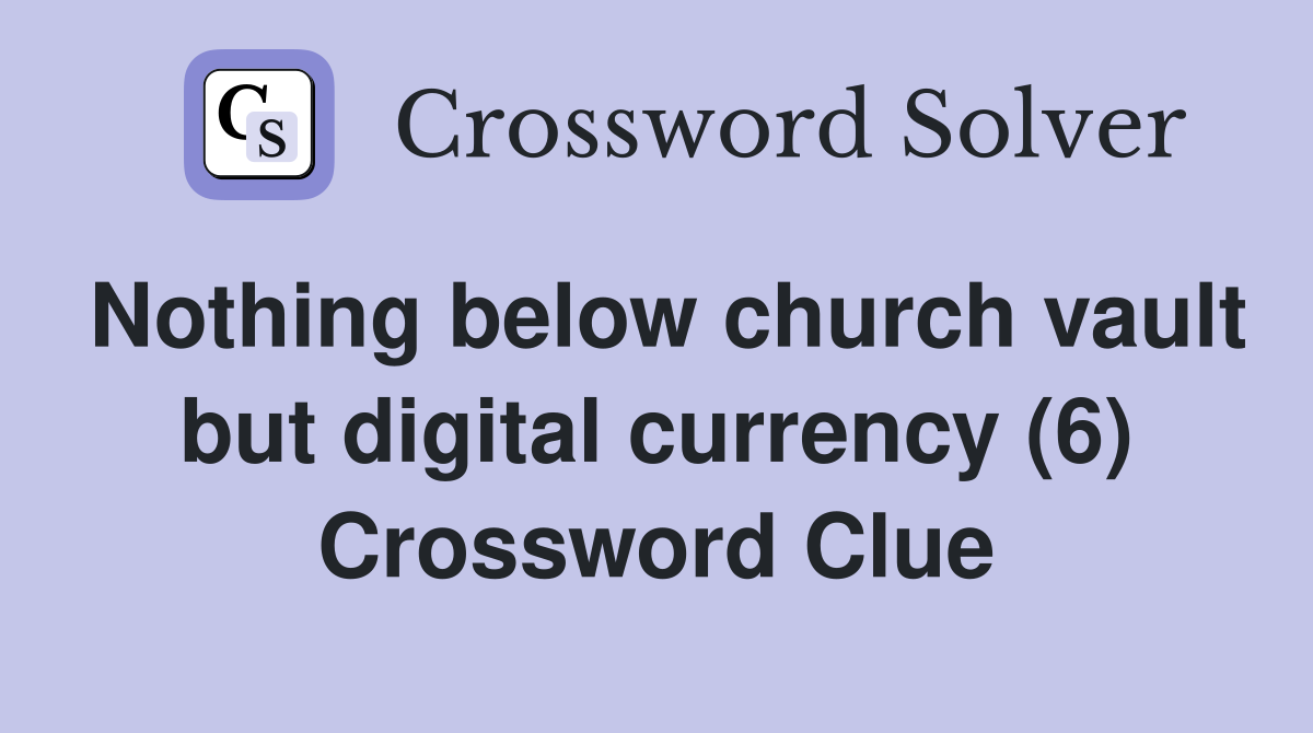 Nothing below church vault but digital currency (6) Crossword Clue
