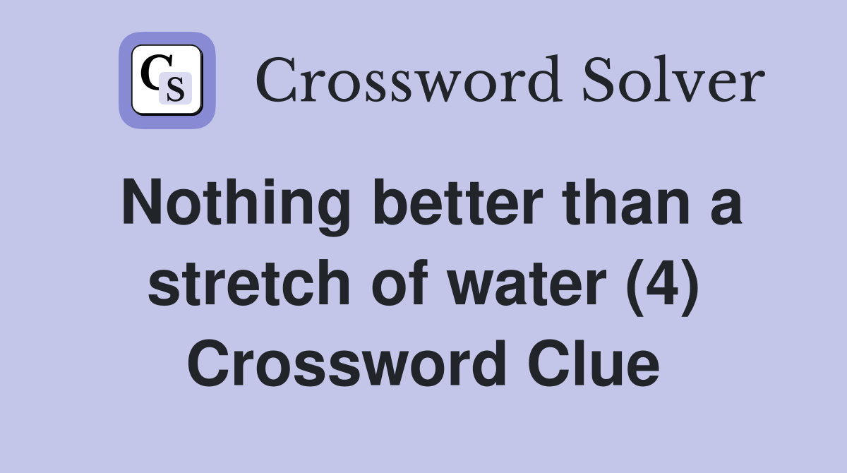 Nothing better than a stretch of water (4) Crossword Clue
