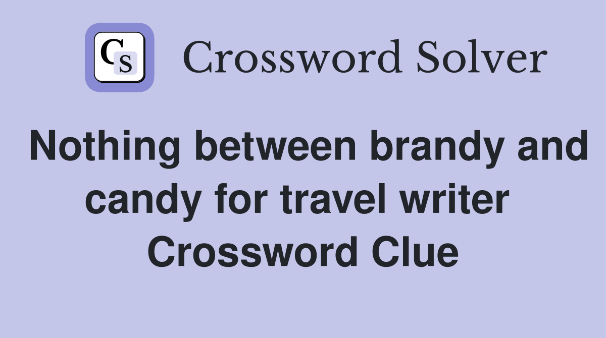 Nothing between brandy and candy for travel writer  Crossword Clue
