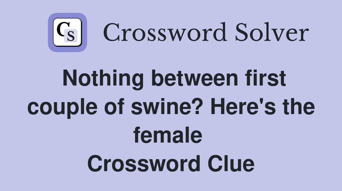 Nothing between first couple of swine? Here's the female  Crossword Clue