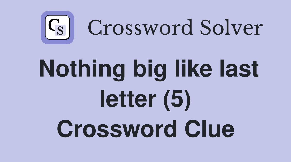 Nothing big like last letter (5) Crossword Clue