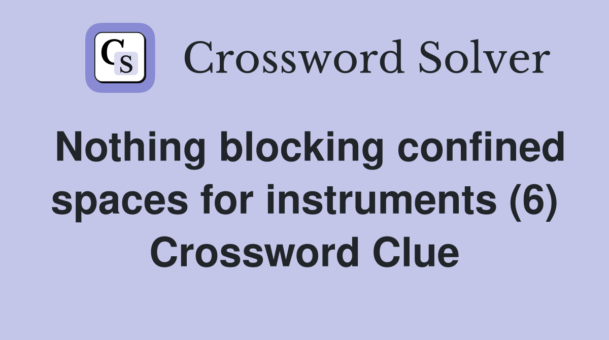 Nothing blocking confined spaces for instruments (6) Crossword Clue