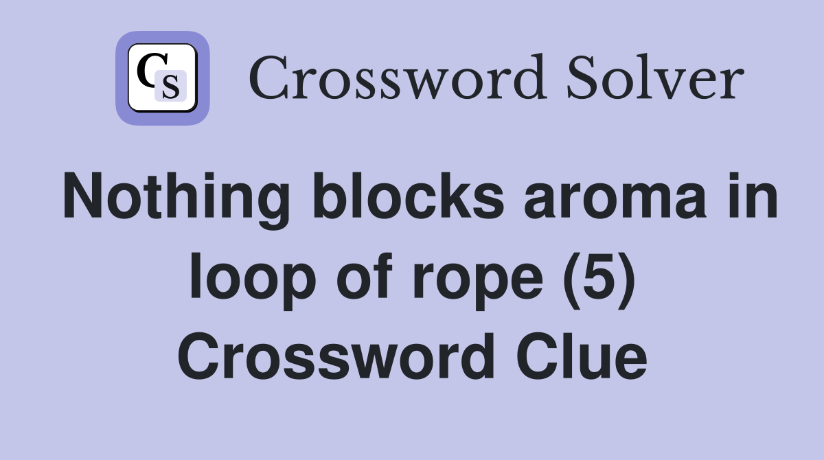 Nothing blocks aroma in loop of rope (5) Crossword Clue