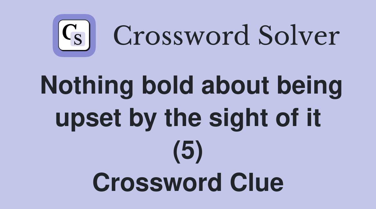 Nothing bold about being upset by the sight of it (5) Crossword Clue