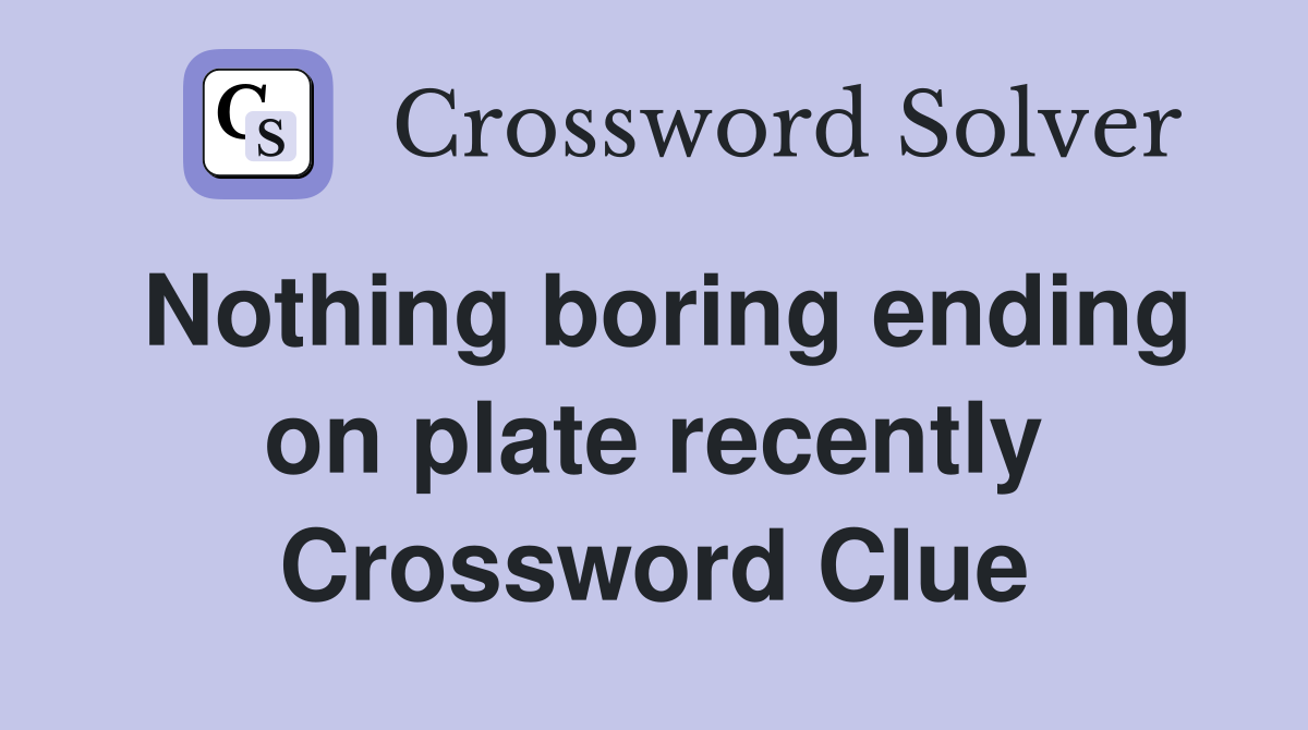 Nothing boring ending on plate recently Crossword Clue