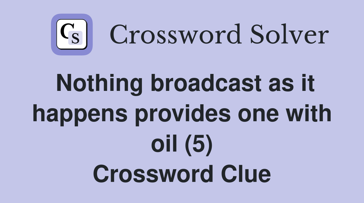 Nothing broadcast as it happens provides one with oil (5) Crossword Clue